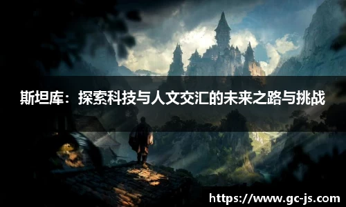 斯坦库：探索科技与人文交汇的未来之路与挑战