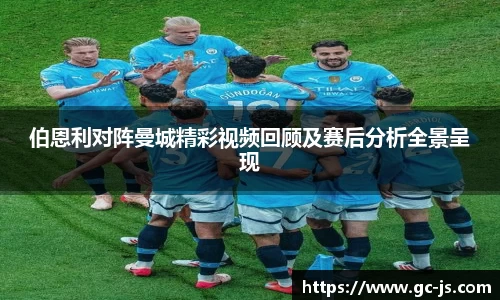 伯恩利对阵曼城精彩视频回顾及赛后分析全景呈现